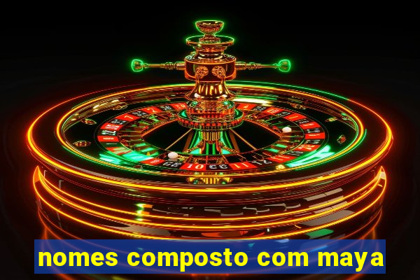 nomes composto com maya